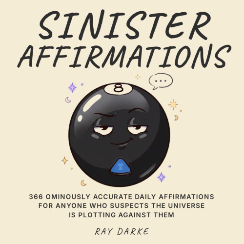 Sinister Affirmations: 366 Ominously Accurate Daily Affirmations | The