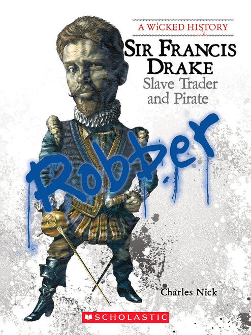 Sir Francis Drake: Slave Trader And Pirate (Wicked History )