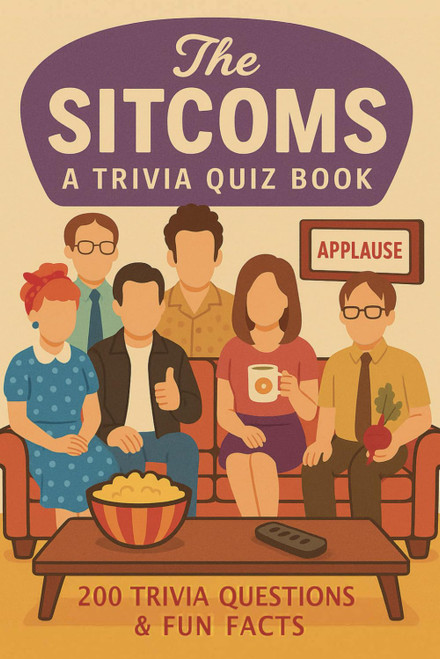 Sitcoms - A Trivia Quiz Book: 200 Nostalgic Trivia Questions & Fun Facts