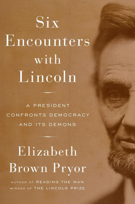 Six Encounters with Lincoln: A President Confronts Democracy and Its