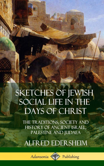 Sketches of Jewish Social Life in the Days of Christ: The Traditions