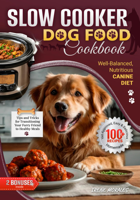 Slow Cooker Dog Food Cookbook: 100+ Easy & Delicious Homemade Recipes for