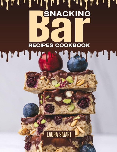 SNACKING BAR RECIPES COOKBOOK: Chewy, Crunchy, and Packed with Goodness – Quick and Easy