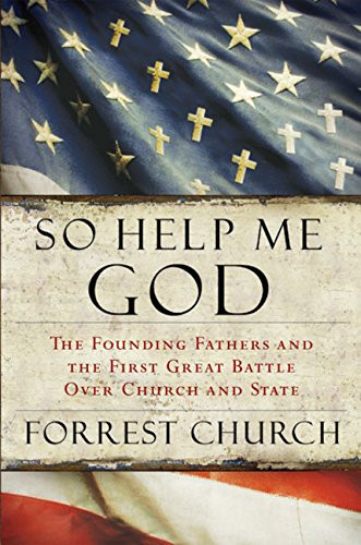 So Help Me God: The Founding Fathers and the First Great Battle Over