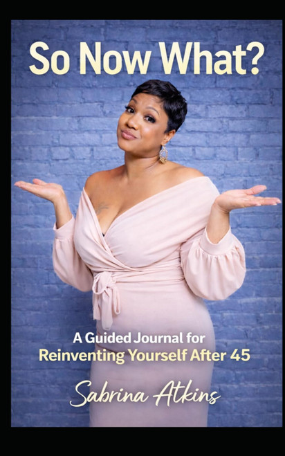 So Now What?: A Guided Journal for Reinventing Yourself After 45