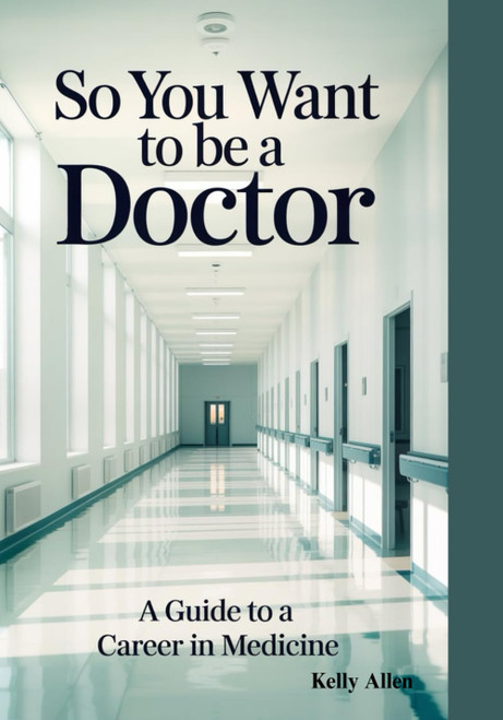 So You Want to Be a Doctor: A Guide to a Career in Medicine