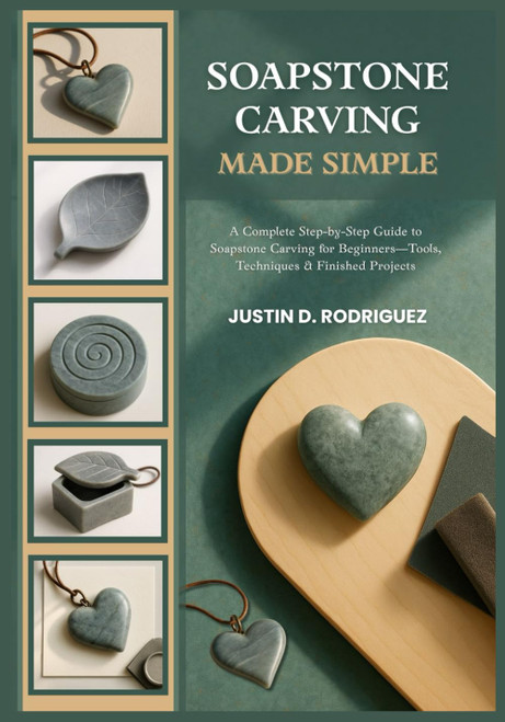 SOAPSTONE CARVING MADE SIMPLE: A Complete Step-by-Step Guide to Soapstone Carving for Beginners—Tools