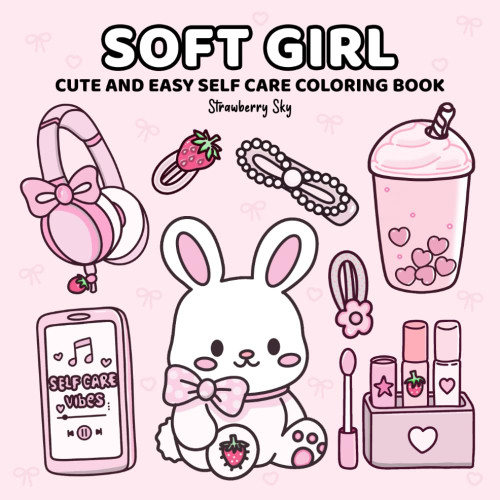 Soft Girl: Cute and Easy Self Care Coloring Book for Teens and Young