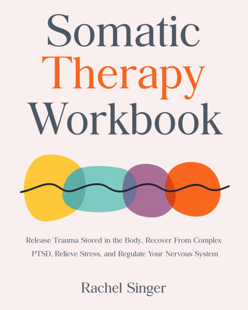 Somatic Therapy Workbook: Release Trauma Stored in the Body