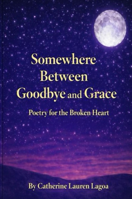 Somewhere Between Goodbye and Grace: Poetry for the Broken Heart
