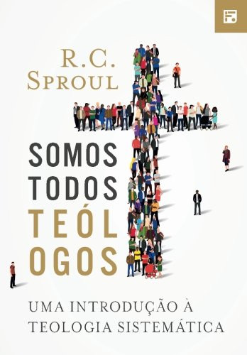 Somos Todos Teólogos: Uma Introdução à Teologia Sistemática (Portuguese Edition)