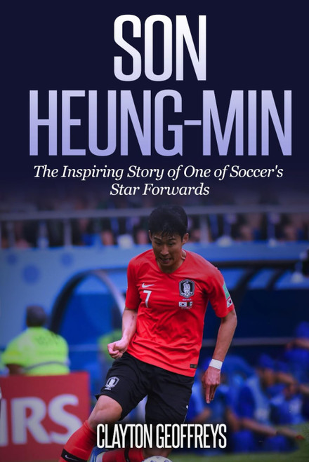 Son Heung-min: The Inspiring Story of One of Soccer's Star Forwards