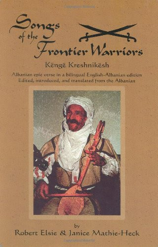 Songs of the Frontier Warriors: Kenge Kreshnikesh--Albanian Epic Verse in