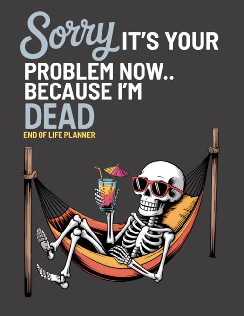 Sorry, it's Your Problem Now, Because I'm Dead