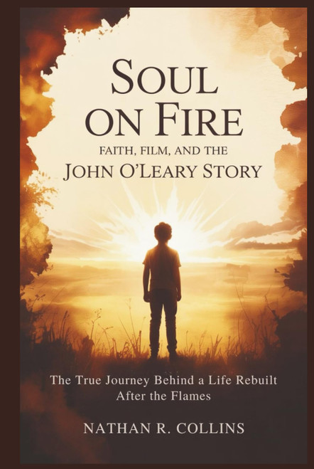 Soul on Fire: Faith, Film, and the John O'Leary Story: The True Journey