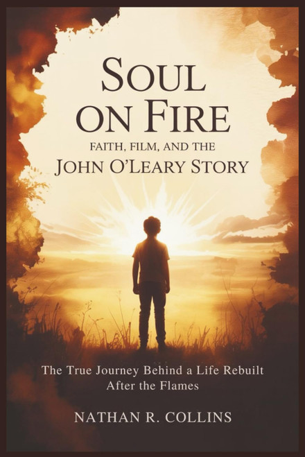Soul on Fire: Faith, Film, and the John O'Leary Story: The True Journey