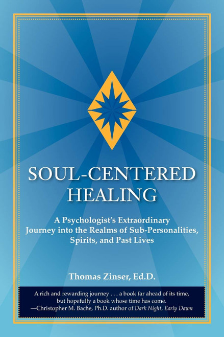 Soul-Centered Healing: A Psychologist's Extraordinary Journey Into the