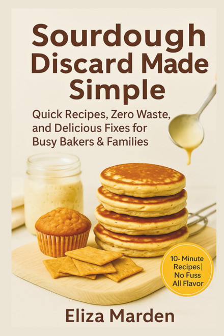 Sourdough Discard Made Simple: Quick Recipes