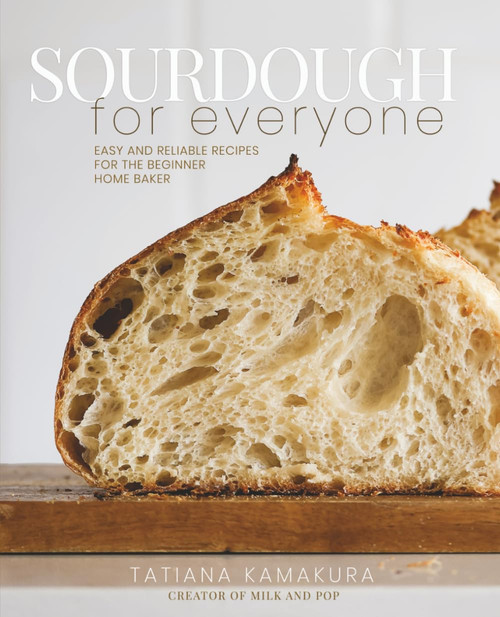 Sourdough for Everyone: Easy and Reliable Recipes for the Home Baker