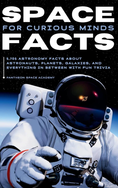 SPACE FACTS FOR CURIOUS MINDS: 5,705 Astronomy facts about astronauts,