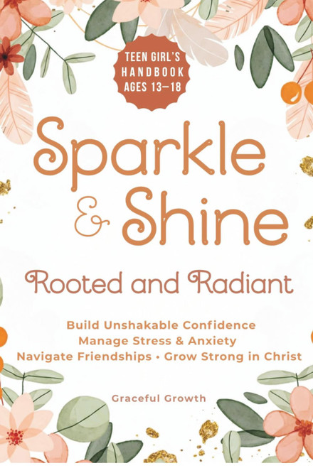 Sparkle & Shine: Rooted and Radiant: Teen Girl's Handbook to Build