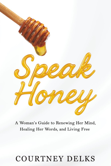 Speak Honey: A Woman's Guide to Renewing Her Mind