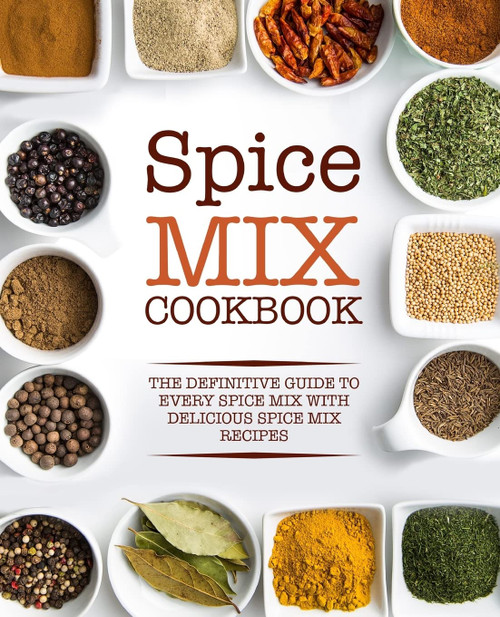 Spice Mix Cookbook: The Definitive Guide to Every Spice Mix with
