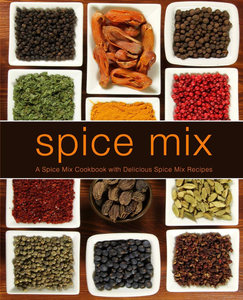 Spice Mix: A Spice Mix Cookbook with Delicious Spice Mix Recipes