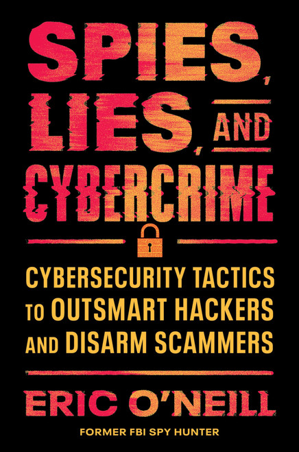 Spies, Lies, and Cybercrime: Cybersecurity Tactics to Outsmart Hackers