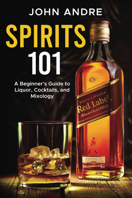 Spirits 101: A Beginner's Guide to Liquor, Cocktails, and Mixology