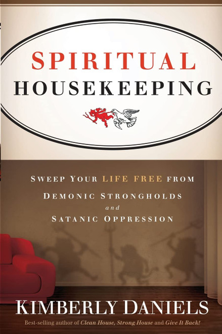 Spiritual Housekeeping: Sweep Your Life Free from Demonic Strongholds and