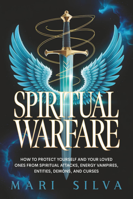 Spiritual Warfare: How to Protect Yourself and Your Loved Ones from