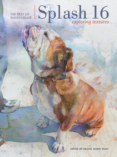 Splash 16: Exploring Texture (Splash: The Best of Watercolor, 16)