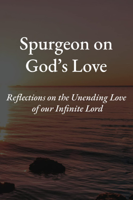 Spurgeon on God's Love: Reflections on the Unending Love of our Infinite