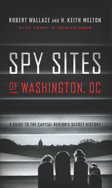 Spy Sites of Washington, DC: A Guide to the Capital Region's Secret