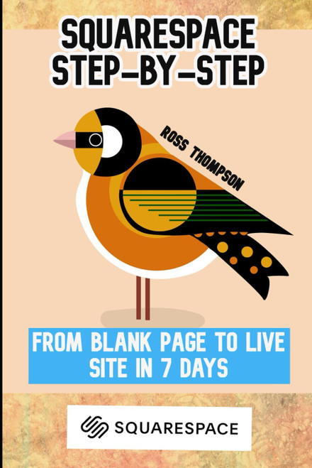 Squarespace: Step by Step: From blank page to live site in 7 days