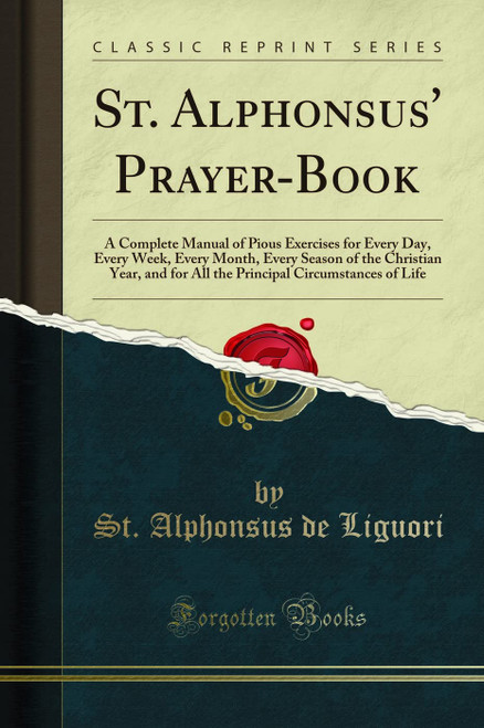 St. Alphonsus' Prayer-Book: A Complete Manual of Pious Exercises for