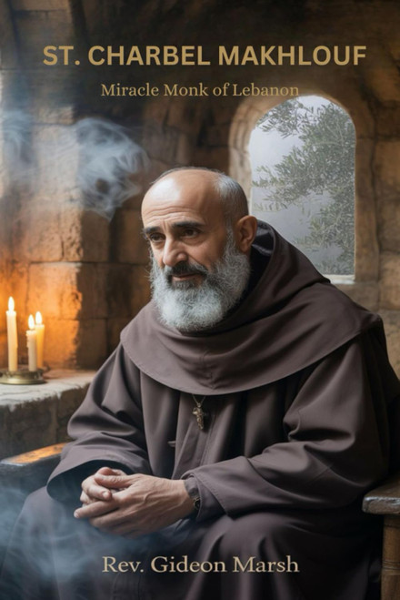ST. CHARBEL MAKHLOUF: Miracle Monk of Lebanon