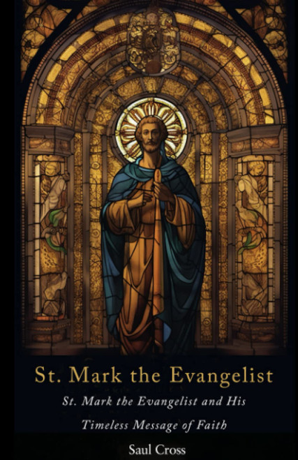St. Mark the Evangelist: St. Mark the Evangelist and His Timeless Message