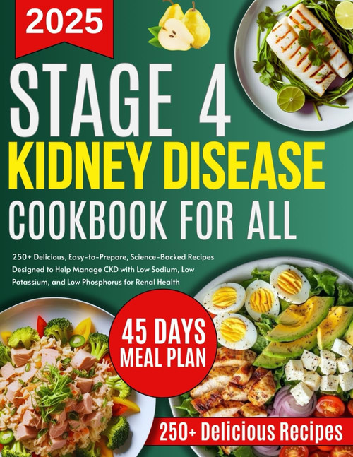 Stage 4 Kidney Disease Diet Cookbook for all: 250+ Delicious