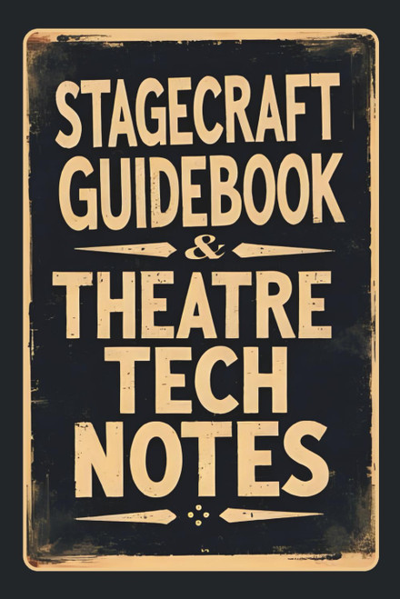 Stagecraft Guidebook & Theatre Tech Notes: Includes Extensive Technical