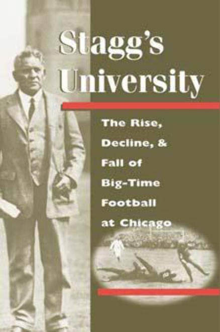 Stagg's University: The Rise, Decline, and Fall of Big-Time Football at