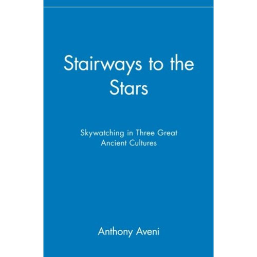 Stairways to the Stars: Skywatching in Three Great Ancient Cultures