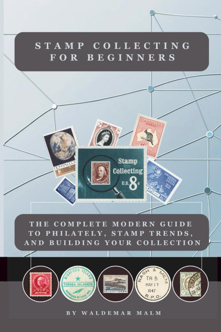 Stamp Collecting for Beginners: The Complete Modern Guide to Philately