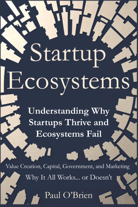 Startup Ecosystems: Understanding Why Startups Thrive and Ecosystems Fail
