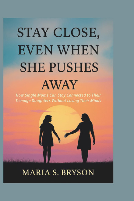 STAY CLOSE, EVEN WHEN SHE PUSHES AWAY