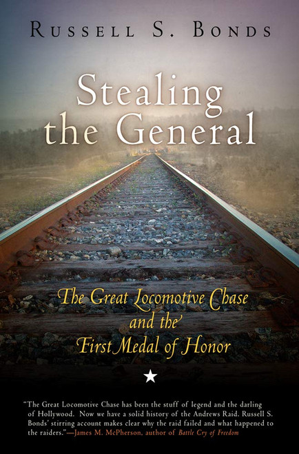 Stealing the General: The Great Locomotive Chase and the First Medal of