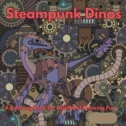 Steampunk Dinosaurs: A Coloring Book For Hours of Coloring Fun
