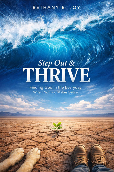 Step Out & Thrive: Finding God in the Everyday When Nothing Makes Sense