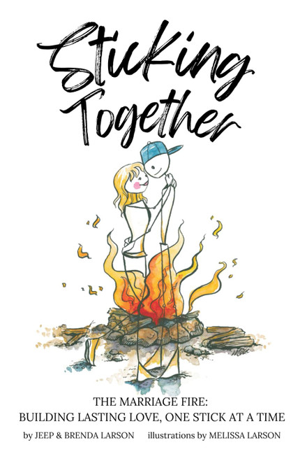 Sticking Together: The Marriage Fire: Building a Lasting Love One Stick